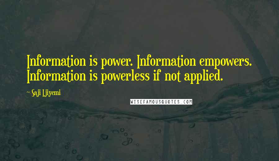 Saji Ijiyemi Quotes: Information is power. Information empowers. Information is powerless if not applied.