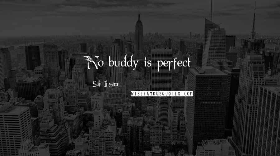 Saji Ijiyemi Quotes: No buddy is perfect