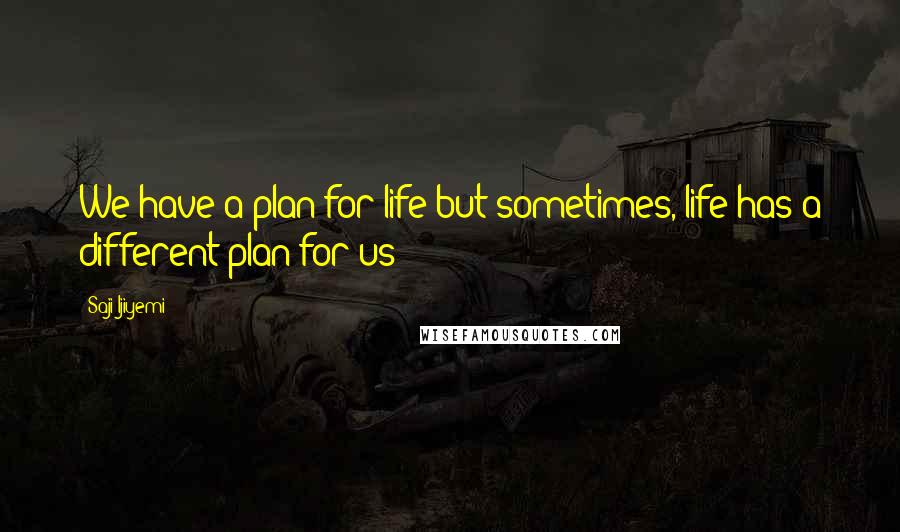 Saji Ijiyemi Quotes: We have a plan for life but sometimes, life has a different plan for us