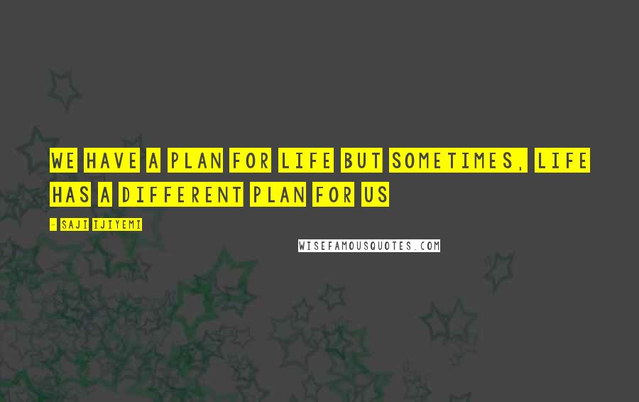 Saji Ijiyemi Quotes: We have a plan for life but sometimes, life has a different plan for us