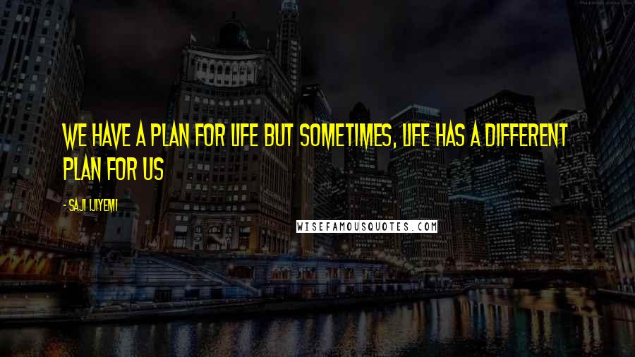 Saji Ijiyemi Quotes: We have a plan for life but sometimes, life has a different plan for us
