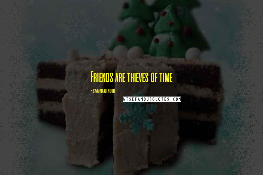 Sajjad Ali Noor Quotes: Friends are thieves of time