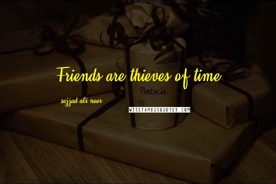 Sajjad Ali Noor Quotes: Friends are thieves of time