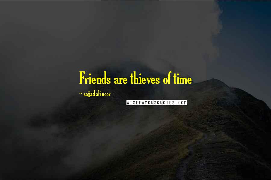 Sajjad Ali Noor Quotes: Friends are thieves of time