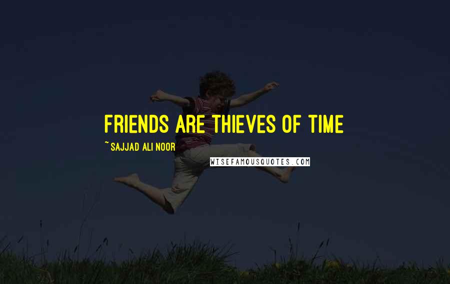 Sajjad Ali Noor Quotes: Friends are thieves of time
