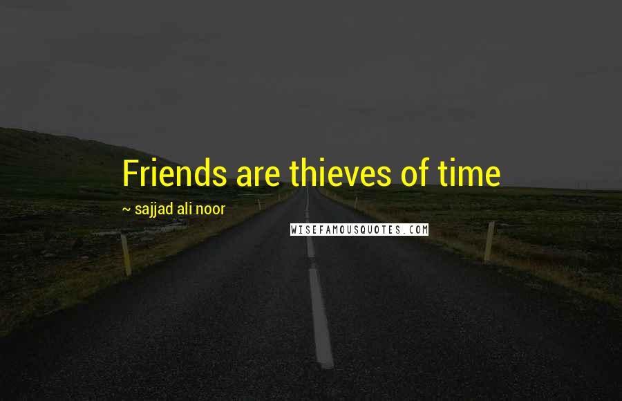 Sajjad Ali Noor Quotes: Friends are thieves of time
