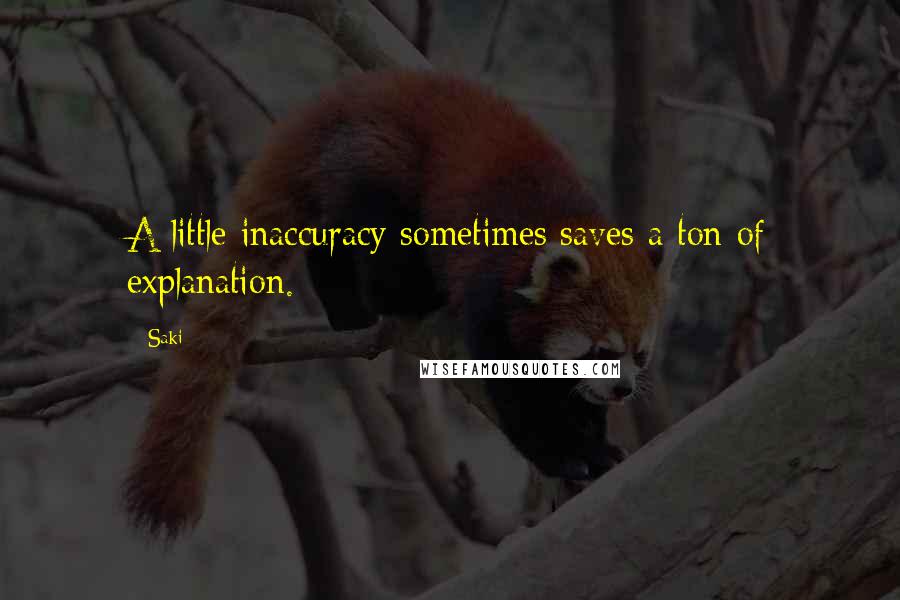 Saki Quotes: A little inaccuracy sometimes saves a ton of explanation.