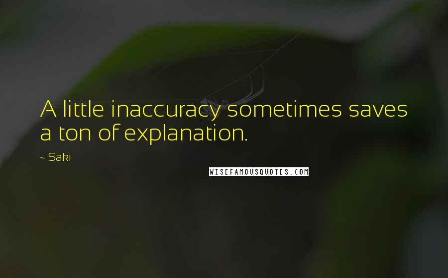 Saki Quotes: A little inaccuracy sometimes saves a ton of explanation.