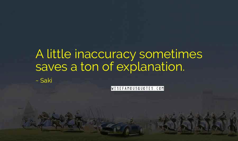 Saki Quotes: A little inaccuracy sometimes saves a ton of explanation.