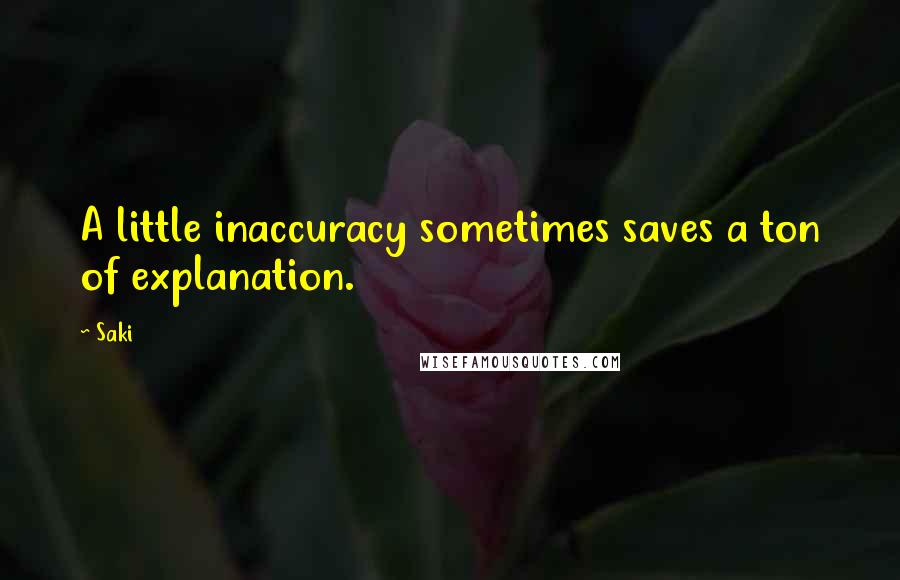 Saki Quotes: A little inaccuracy sometimes saves a ton of explanation.