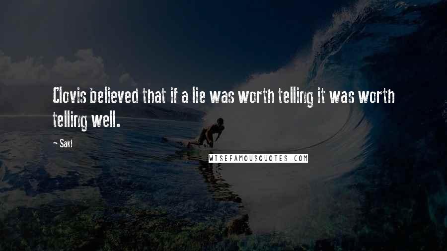 Saki Quotes: Clovis believed that if a lie was worth telling it was worth telling well.