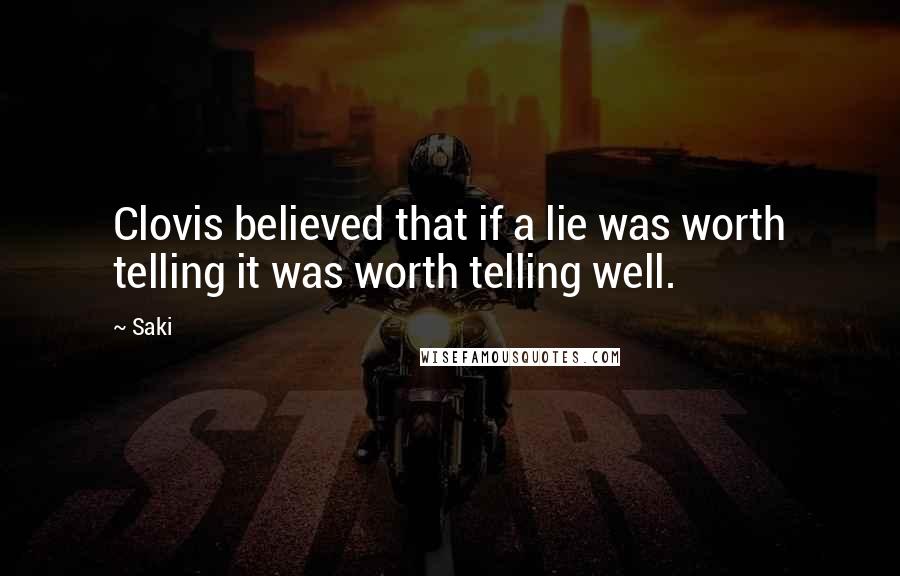 Saki Quotes: Clovis believed that if a lie was worth telling it was worth telling well.