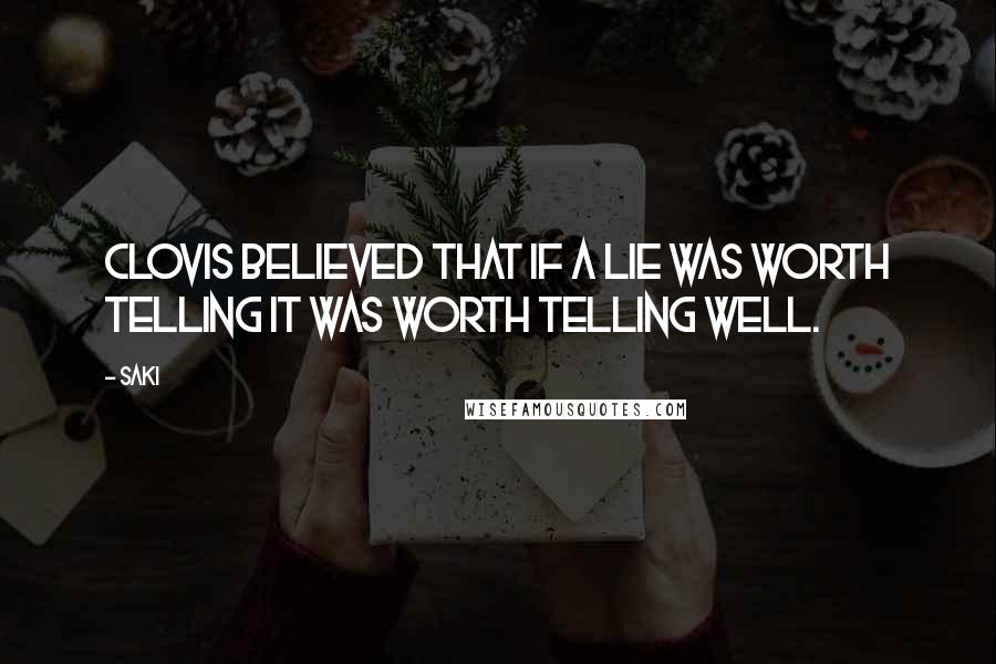 Saki Quotes: Clovis believed that if a lie was worth telling it was worth telling well.