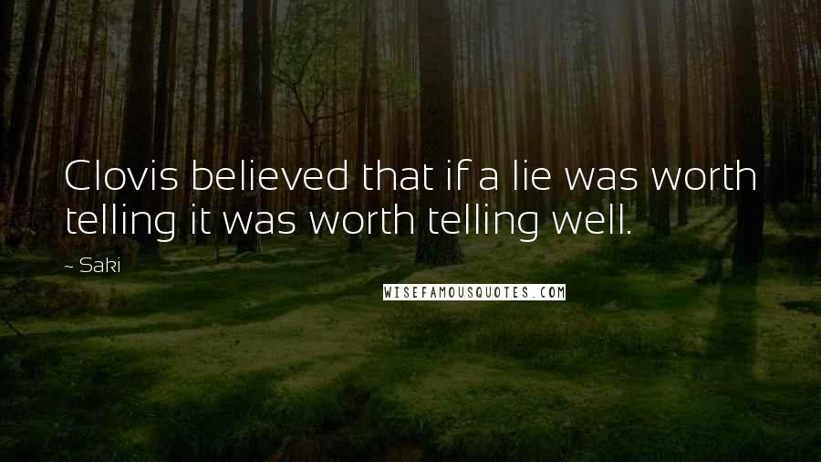 Saki Quotes: Clovis believed that if a lie was worth telling it was worth telling well.