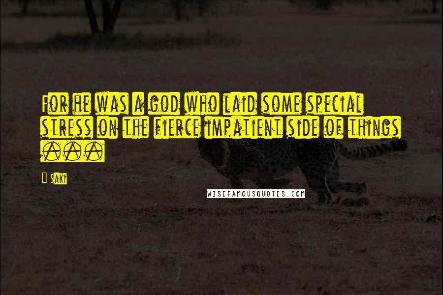 Saki Quotes: For he was a god who laid some special stress on the fierce impatient side of things ...