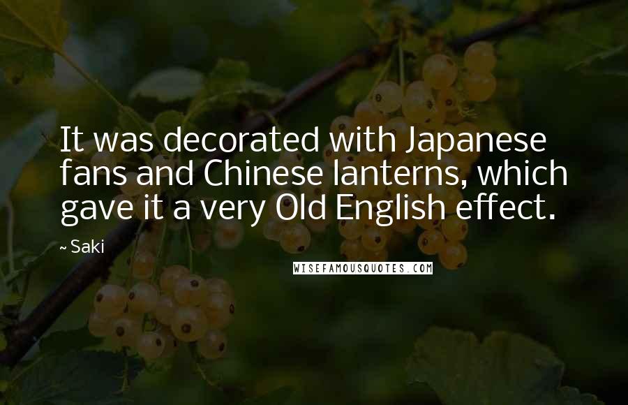 Saki Quotes: It was decorated with Japanese fans and Chinese lanterns, which gave it a very Old English effect.
