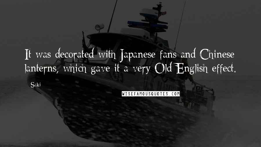 Saki Quotes: It was decorated with Japanese fans and Chinese lanterns, which gave it a very Old English effect.