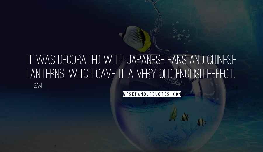 Saki Quotes: It was decorated with Japanese fans and Chinese lanterns, which gave it a very Old English effect.