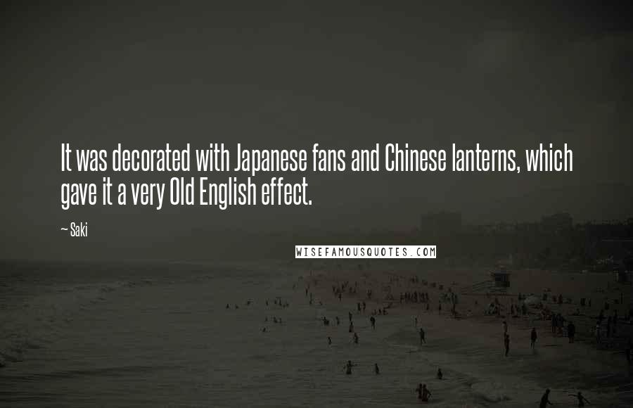 Saki Quotes: It was decorated with Japanese fans and Chinese lanterns, which gave it a very Old English effect.
