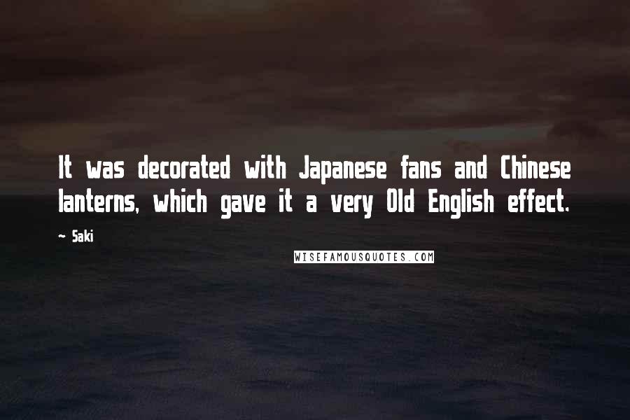 Saki Quotes: It was decorated with Japanese fans and Chinese lanterns, which gave it a very Old English effect.