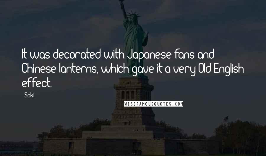 Saki Quotes: It was decorated with Japanese fans and Chinese lanterns, which gave it a very Old English effect.