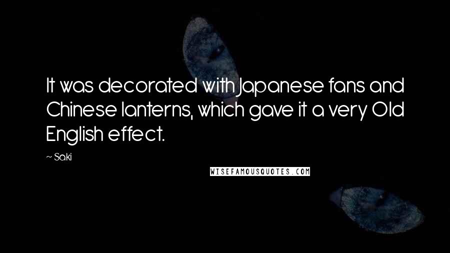 Saki Quotes: It was decorated with Japanese fans and Chinese lanterns, which gave it a very Old English effect.