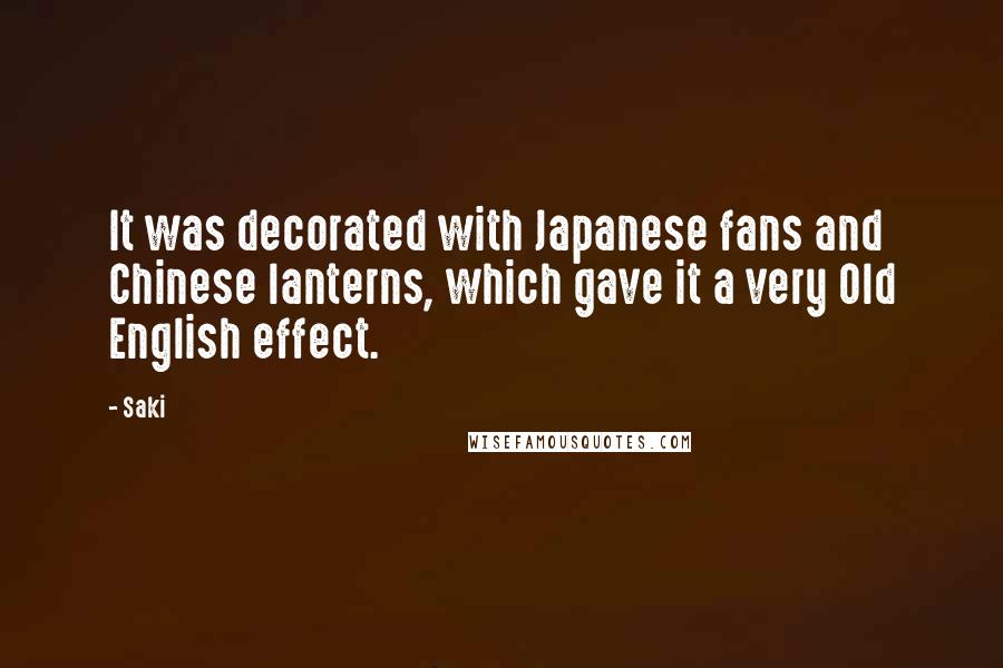 Saki Quotes: It was decorated with Japanese fans and Chinese lanterns, which gave it a very Old English effect.