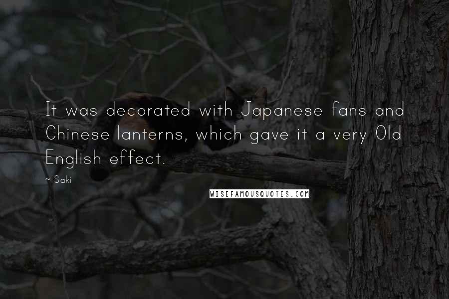 Saki Quotes: It was decorated with Japanese fans and Chinese lanterns, which gave it a very Old English effect.