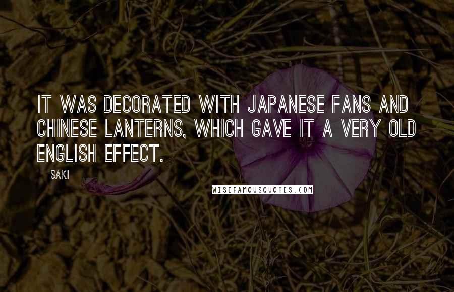 Saki Quotes: It was decorated with Japanese fans and Chinese lanterns, which gave it a very Old English effect.