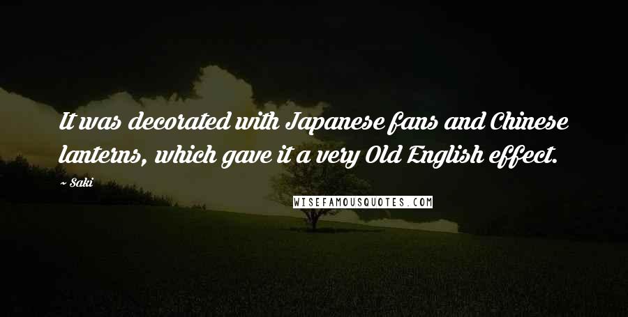Saki Quotes: It was decorated with Japanese fans and Chinese lanterns, which gave it a very Old English effect.