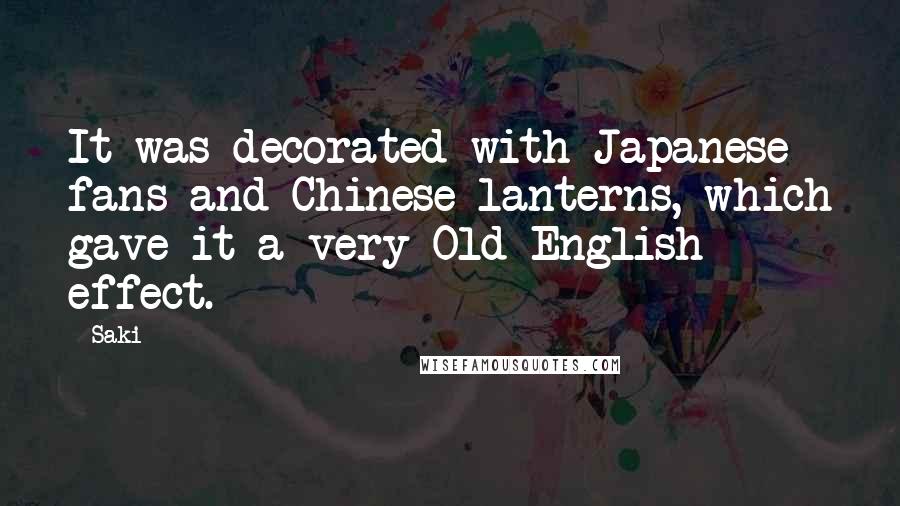 Saki Quotes: It was decorated with Japanese fans and Chinese lanterns, which gave it a very Old English effect.