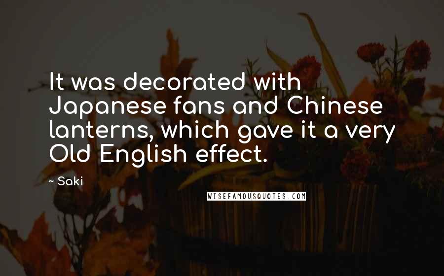 Saki Quotes: It was decorated with Japanese fans and Chinese lanterns, which gave it a very Old English effect.
