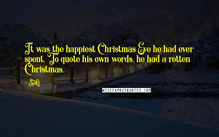 Saki Quotes: It was the happiest Christmas Eve he had ever spent. To quote his own words, he had a rotten Christmas.
