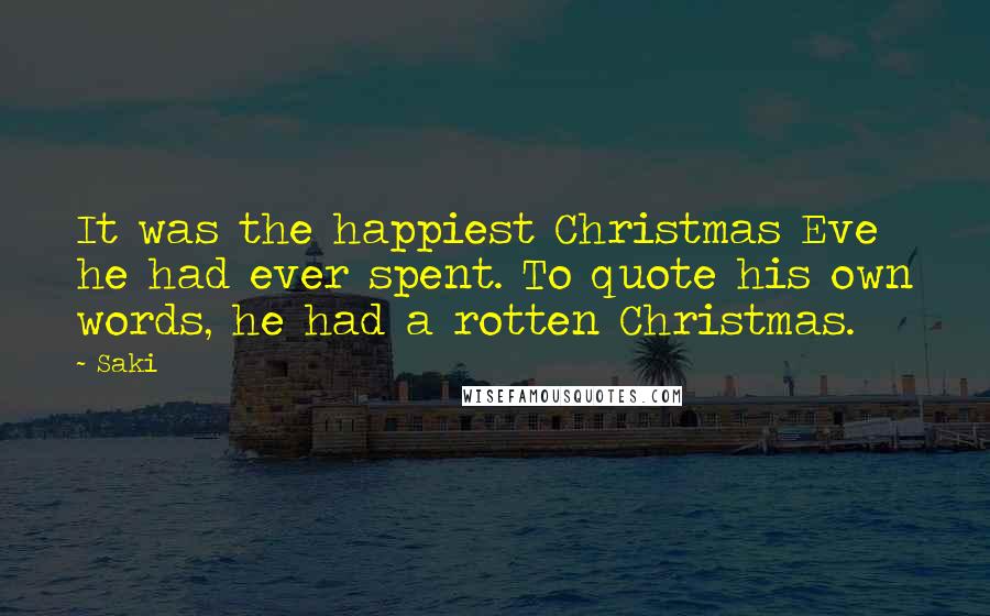 Saki Quotes: It was the happiest Christmas Eve he had ever spent. To quote his own words, he had a rotten Christmas.