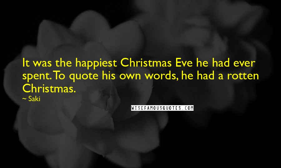 Saki Quotes: It was the happiest Christmas Eve he had ever spent. To quote his own words, he had a rotten Christmas.