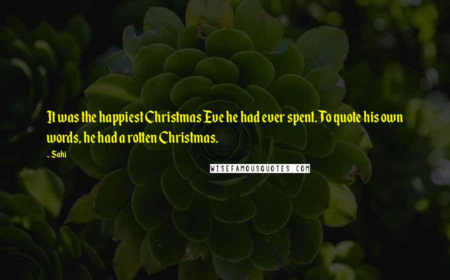 Saki Quotes: It was the happiest Christmas Eve he had ever spent. To quote his own words, he had a rotten Christmas.