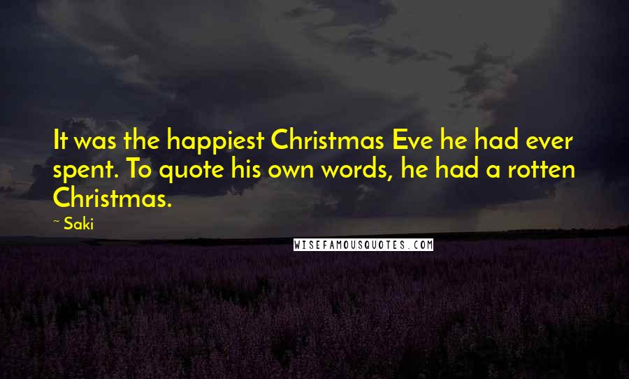 Saki Quotes: It was the happiest Christmas Eve he had ever spent. To quote his own words, he had a rotten Christmas.