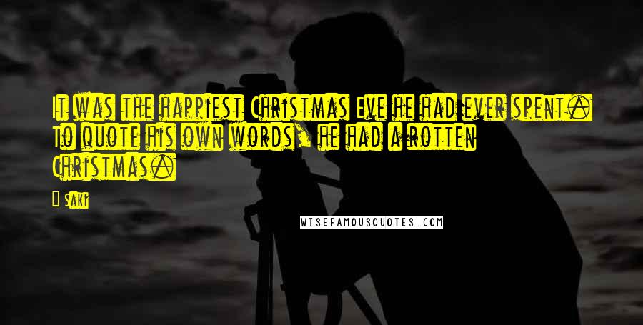Saki Quotes: It was the happiest Christmas Eve he had ever spent. To quote his own words, he had a rotten Christmas.