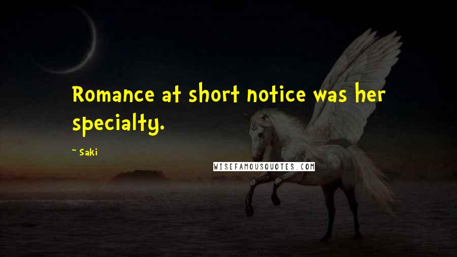 Saki Quotes: Romance at short notice was her specialty.