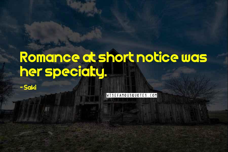 Saki Quotes: Romance at short notice was her specialty.