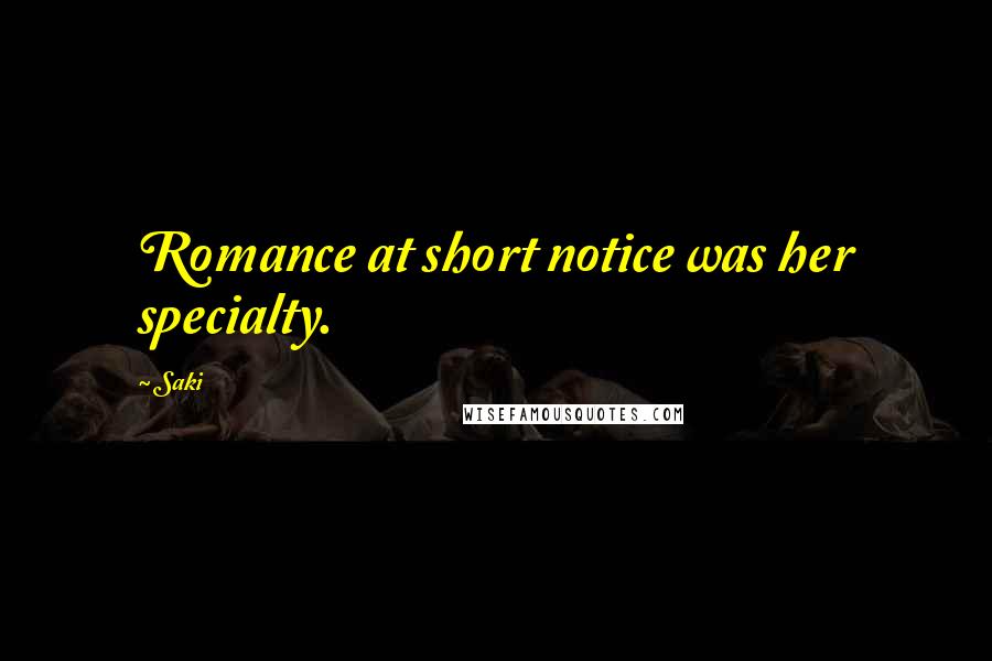 Saki Quotes: Romance at short notice was her specialty.