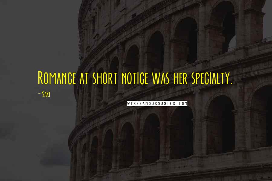 Saki Quotes: Romance at short notice was her specialty.