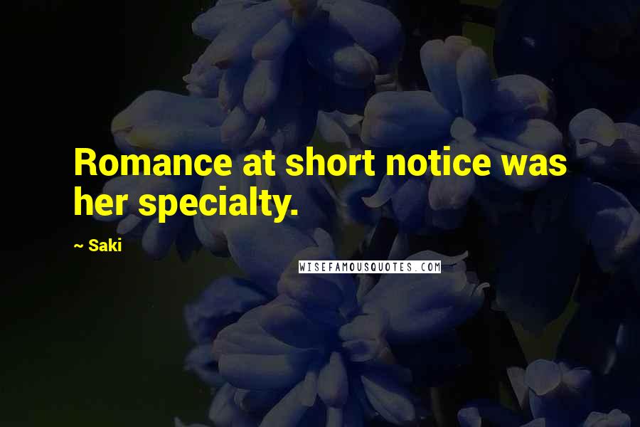 Saki Quotes: Romance at short notice was her specialty.