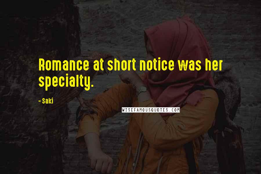 Saki Quotes: Romance at short notice was her specialty.