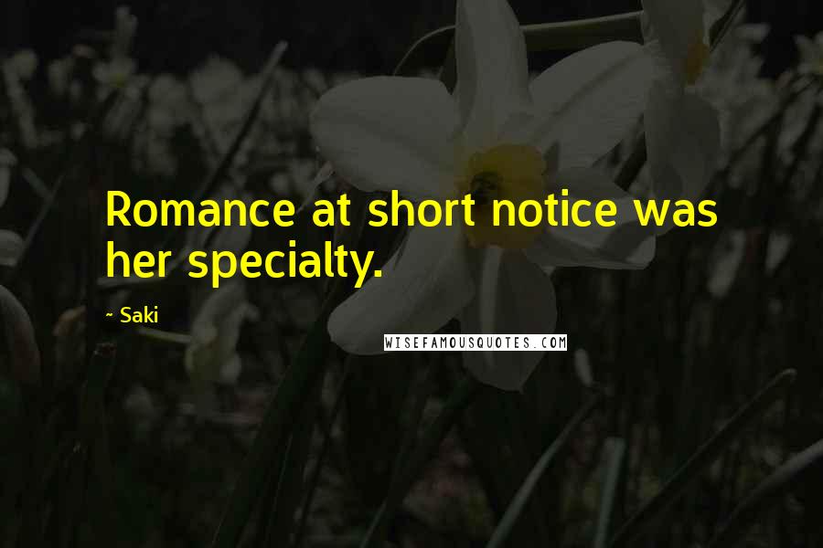 Saki Quotes: Romance at short notice was her specialty.