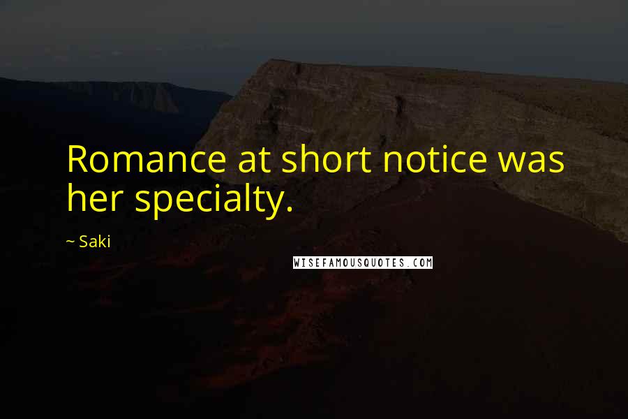 Saki Quotes: Romance at short notice was her specialty.