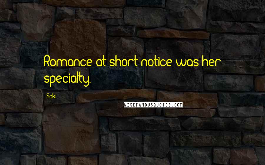 Saki Quotes: Romance at short notice was her specialty.
