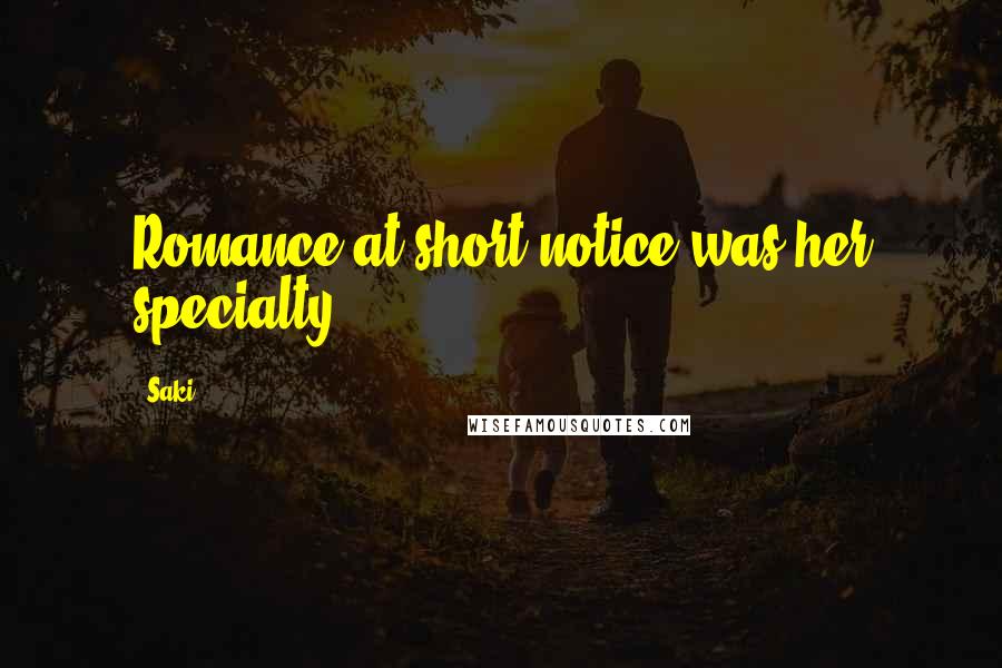 Saki Quotes: Romance at short notice was her specialty.