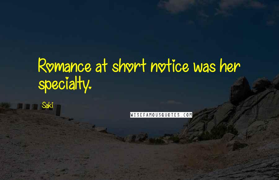 Saki Quotes: Romance at short notice was her specialty.