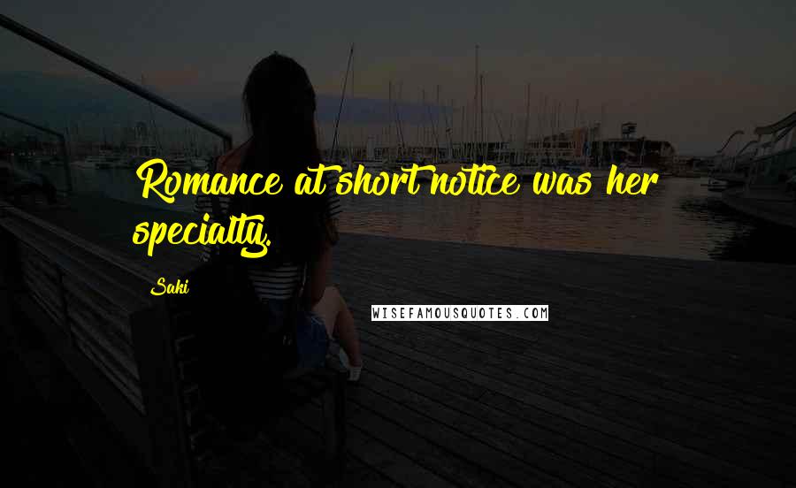 Saki Quotes: Romance at short notice was her specialty.